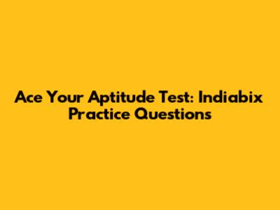 Ace Your Aptitude Test: Indiabix Practice Questions