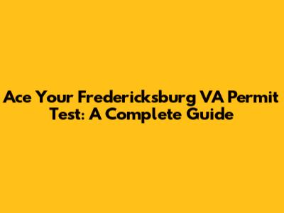 Ace Your Fredericksburg VA Permit Test: A Complete Guide
