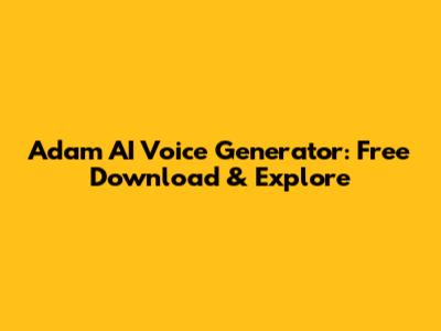 Adam AI Voice Generator: Free Download & Explore