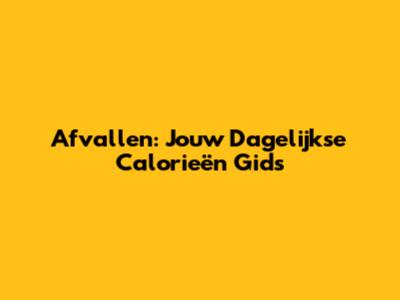 Afvallen: Jouw Dagelijkse Calorieën Gids