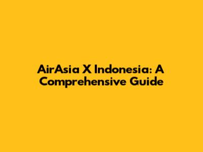AirAsia X Indonesia: A Comprehensive Guide