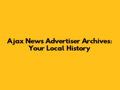 Ajax News Advertiser Archives: Your Local History