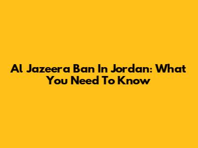 Al Jazeera Ban In Jordan: What You Need To Know
