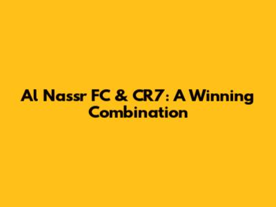 Al Nassr FC & CR7: A Winning Combination