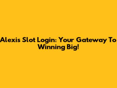 Alexis Slot Login: Your Gateway To Winning Big!