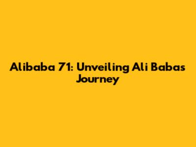 Alibaba 71: Unveiling Ali Baba's Journey