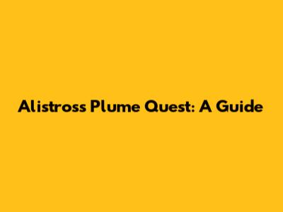 Alistros's Plume Quest: A Guide