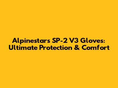 Alpinestars SP-2 V3 Gloves: Ultimate Protection & Comfort
