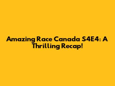 Amazing Race Canada S4E4: A Thrilling Recap!