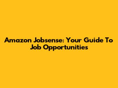 Amazon Jobsense: Your Guide To Job Opportunities