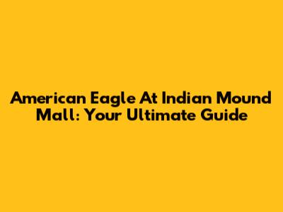 American Eagle At Indian Mound Mall: Your Ultimate Guide