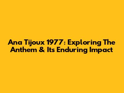Ana Tijoux 1977: Exploring The Anthem & Its Enduring Impact