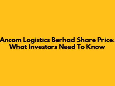 Ancom Logistics Berhad Share Price: What Investors Need To Know