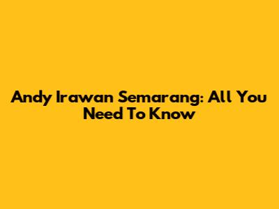 Andy Irawan Semarang: All You Need To Know