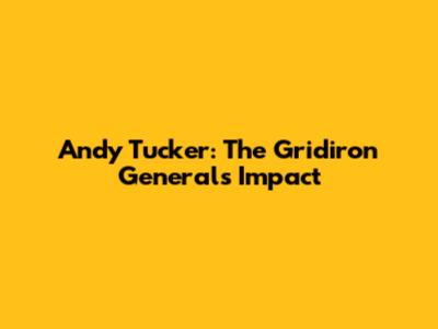 Andy Tucker: The Gridiron General's Impact