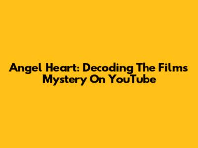 Angel Heart: Decoding The Film's Mystery On YouTube