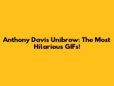 Anthony Davis Unibrow: The Most Hilarious GIFs!
