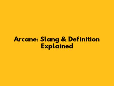 Arcane: Slang & Definition Explained