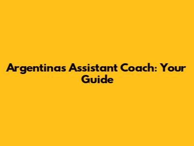 Argentina's Assistant Coach: Your Guide
