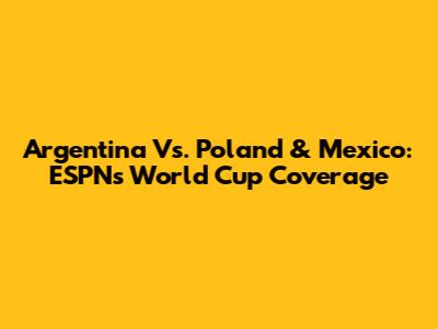 Argentina Vs. Poland & Mexico: ESPN's World Cup Coverage