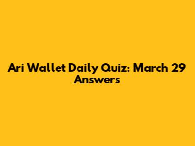 Ari Wallet Daily Quiz: March 29 Answers