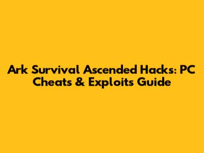 Ark Survival Ascended Hacks: PC Cheats & Exploits Guide