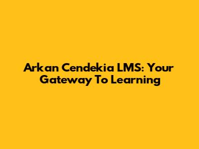 Arkan Cendekia LMS: Your Gateway To Learning