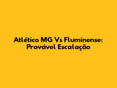 Atlético MG Vs Fluminense: Provável Escalação