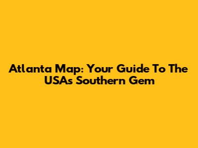 Atlanta Map: Your Guide To The USA's Southern Gem