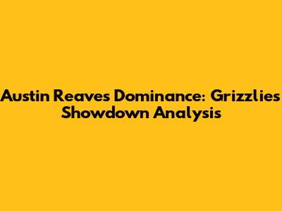 Austin Reaves' Dominance: Grizzlies Showdown Analysis