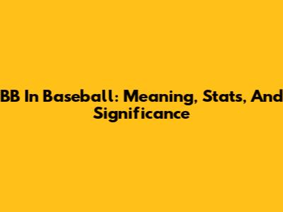 BB In Baseball: Meaning, Stats, And Significance
