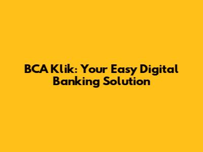 BCA Klik: Your Easy Digital Banking Solution