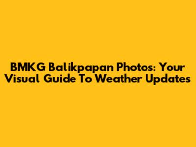 BMKG Balikpapan Photos: Your Visual Guide To Weather Updates