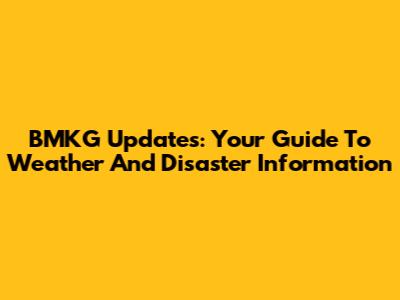BMKG Updates: Your Guide To Weather And Disaster Information