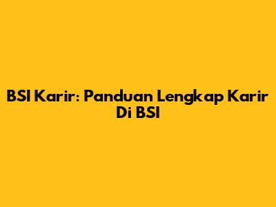BSI Karir: Panduan Lengkap Karir Di BSI