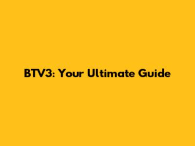 BTV3: Your Ultimate Guide