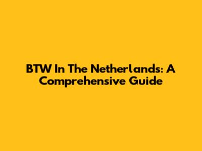 BTW In The Netherlands: A Comprehensive Guide