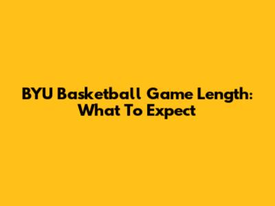 BYU Basketball Game Length: What To Expect