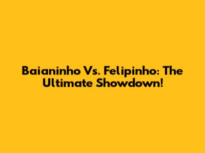 Baianinho Vs. Felipinho: The Ultimate Showdown!