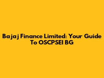 Bajaj Finance Limited: Your Guide To OSCPSEI BG