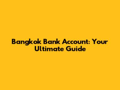 Bangkok Bank Account: Your Ultimate Guide