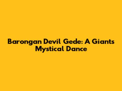 Barongan Devil Gede: A Giant's Mystical Dance