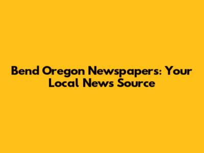 Bend Oregon Newspapers: Your Local News Source