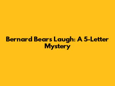 Bernard Bear's Laugh: A 5-Letter Mystery