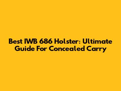 Best IWB 686 Holster: Ultimate Guide For Concealed Carry