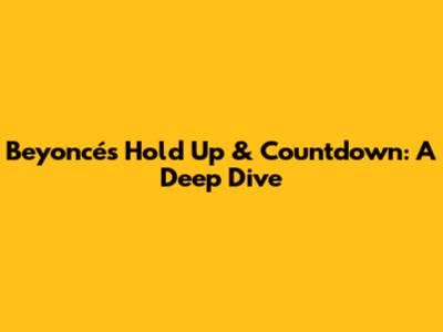 Beyoncé's 'Hold Up' & 'Countdown': A Deep Dive