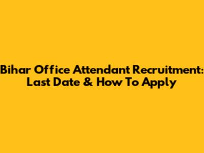 Bihar Office Attendant Recruitment: Last Date & How To Apply
