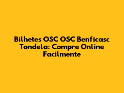 Bilhetes OSC OSC Benficasc Tondela: Compre Online Facilmente