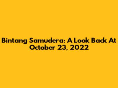 Bintang Samudera: A Look Back At October 23, 2022