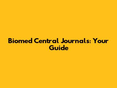 Biomed Central Journals: Your Guide